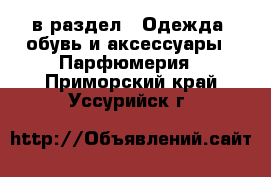  в раздел : Одежда, обувь и аксессуары » Парфюмерия . Приморский край,Уссурийск г.